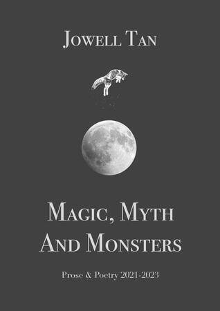 Magic, Myth, And Monsters (Prose & Poetry Collection 2021-2023) Magic, Myth, And Monsters (Prose & Poetry Collection 2021-2023)